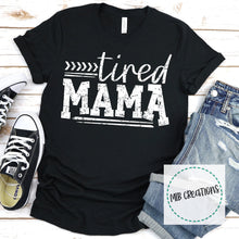 Load image into Gallery viewer, Tired Mama Shirt
