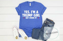 Load image into Gallery viewer, Yes, I&#39;m A Trump Girl Get Over It Shirt
